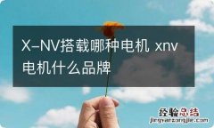 X-NV搭载哪种电机 xnv电机什么品牌