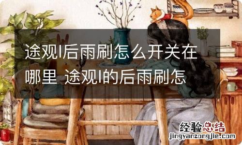 途观l后雨刷怎么开关在哪里 途观l的后雨刷怎么开关