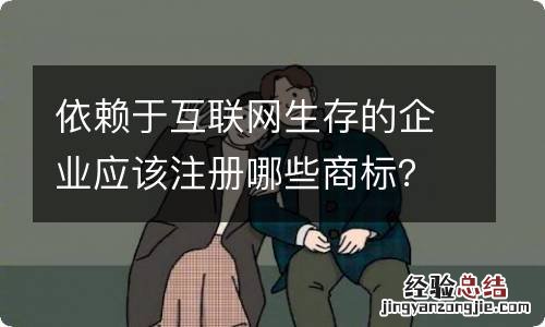 依赖于互联网生存的企业应该注册哪些商标？