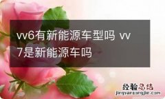 vv6有新能源车型吗 vv7是新能源车吗