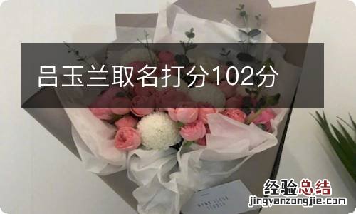 吕玉兰取名打分102分