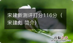 宋建彪 简介 宋建新测评打分116分