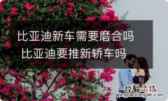 比亚迪新车需要磨合吗 比亚迪要推新轿车吗