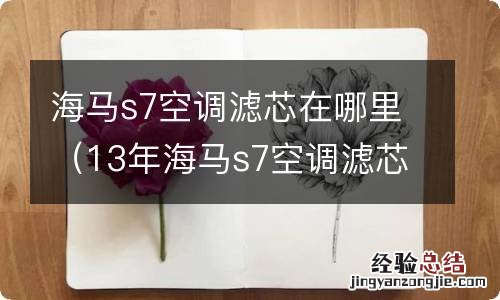 13年海马s7空调滤芯在哪里 海马s7空调滤芯在哪里