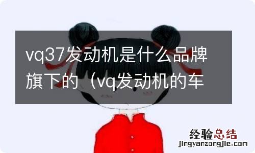 vq发动机的车有哪些 vq37发动机是什么品牌旗下的