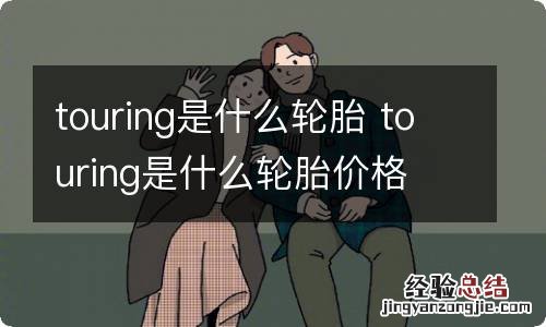touring是什么轮胎 touring是什么轮胎价格