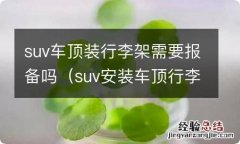 suv安装车顶行李箱需要备案吗 suv车顶装行李架需要报备吗