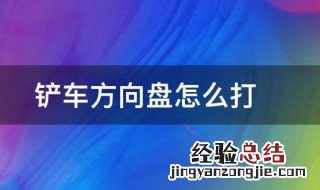 铲车方向盘的使用方法图解 铲车方向盘的使用方法