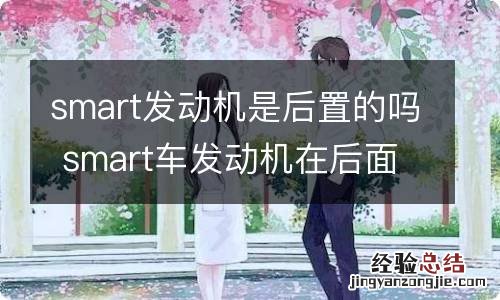 smart发动机是后置的吗 smart车发动机在后面吗