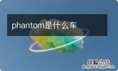 phantom是什么车