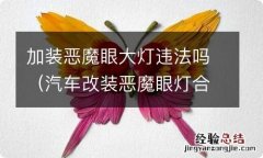 汽车改装恶魔眼灯合法么 加装恶魔眼大灯违法吗