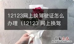 12123 网上换驾驶证流程 12123网上换驾驶证怎么办理