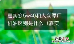 嘉实多极护5w40大众车能用么 嘉实多5w40和大众原厂机油区别是什么