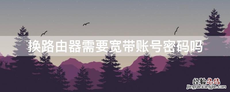 换路由器需要宽带账号密码吗