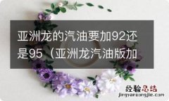 亚洲龙汽油版加92还是95 亚洲龙的汽油要加92还是95