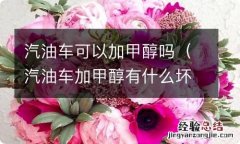 汽油车加甲醇有什么坏处 汽油车可以加甲醇吗