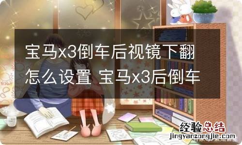 宝马x3倒车后视镜下翻怎么设置 宝马x3后倒车镜怎么控制
