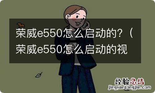 荣威e550怎么启动的视频 荣威e550怎么启动的?