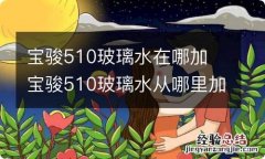 宝骏510玻璃水在哪加 宝骏510玻璃水从哪里加