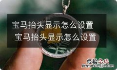 宝马抬头显示怎么设置 宝马抬头显示怎么设置歌词