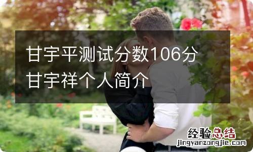 甘宇平测试分数106分 甘宇祥个人简介