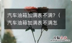 汽车油箱加满表不满怎么办 汽车油箱加满表不满?