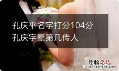 孔庆平名字打分104分 孔庆字辈第几传人