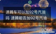 速腾车可以加92号汽油吗 速腾能否加92号汽油