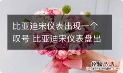 比亚迪宋仪表出现一个叹号 比亚迪宋仪表盘出现感叹号