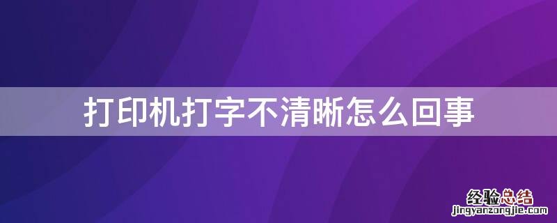 打印机打字不清晰怎么回事