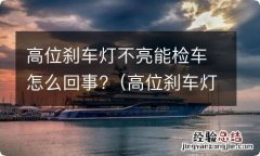 高位刹车灯不亮能检车怎么回事呢 高位刹车灯不亮能检车怎么回事?