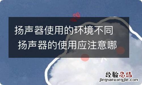 扬声器使用的环境不同 扬声器的使用应注意哪些问题