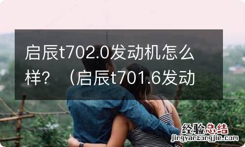 启辰t701.6发动机怎么样 启辰t702.0发动机怎么样？