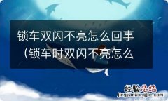 锁车时双闪不亮怎么回事 锁车双闪不亮怎么回事