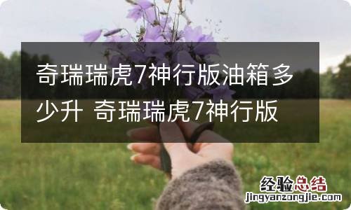 奇瑞瑞虎7神行版油箱多少升 奇瑞瑞虎7神行版油耗