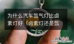 卤素灯还是氙气灯 为什么汽车氙气灯比卤素灯好