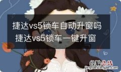 捷达vs5锁车自动升窗吗 捷达vs5锁车一键升窗怎么激活