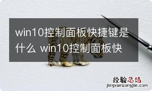 win10控制面板快捷键是什么 win10控制面板快捷键在哪里