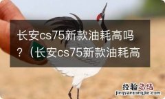 长安cs75新款油耗高吗多少 长安cs75新款油耗高吗?