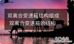 双离合变速箱结构组成 双离合变速箱的结构