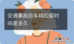 交通事故后车辆扣留时间是多久