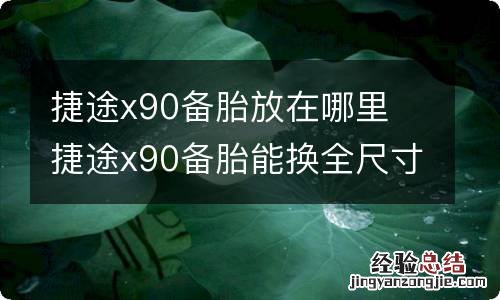 捷途x90备胎放在哪里 捷途x90备胎能换全尺寸的吗