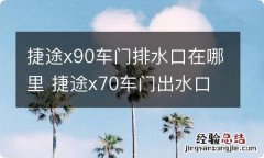 捷途x90车门排水口在哪里 捷途x70车门出水口