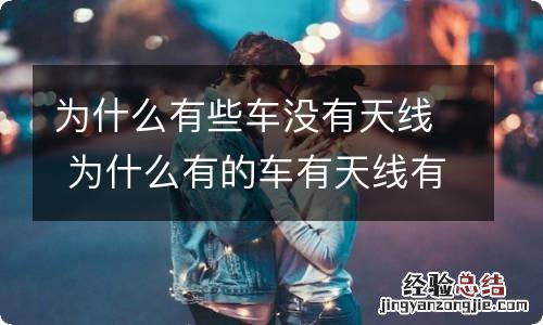 为什么有些车没有天线 为什么有的车有天线有的车没有天线