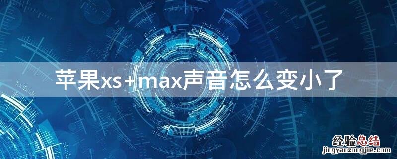 iPhonexs max声音怎么变小了