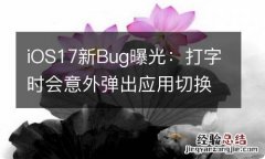 iOS17新Bug曝光：打字时会意外弹出应用切换界面