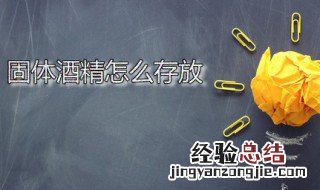 固体酒精制作方法 固体酒精怎么存放