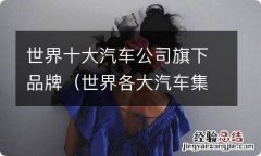 世界各大汽车集团旗下品牌介绍 世界十大汽车公司旗下品牌