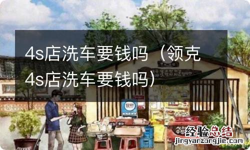 领克4s店洗车要钱吗 4s店洗车要钱吗