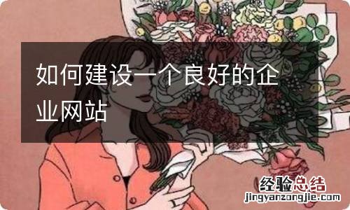 如何建设一个良好的企业网站